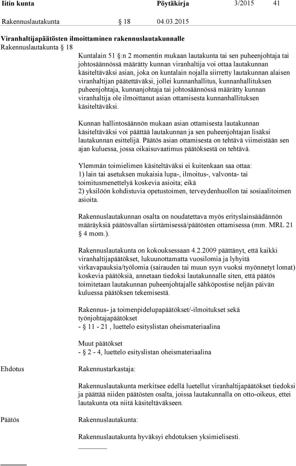 voi ottaa lautakunnan käsiteltäväksi asian, joka on kuntalain nojalla siirretty lautakunnan alaisen viranhaltijan päätettäväksi, jollei kunnanhallitus, kunnanhallituksen puheenjohtaja, kunnanjohtaja