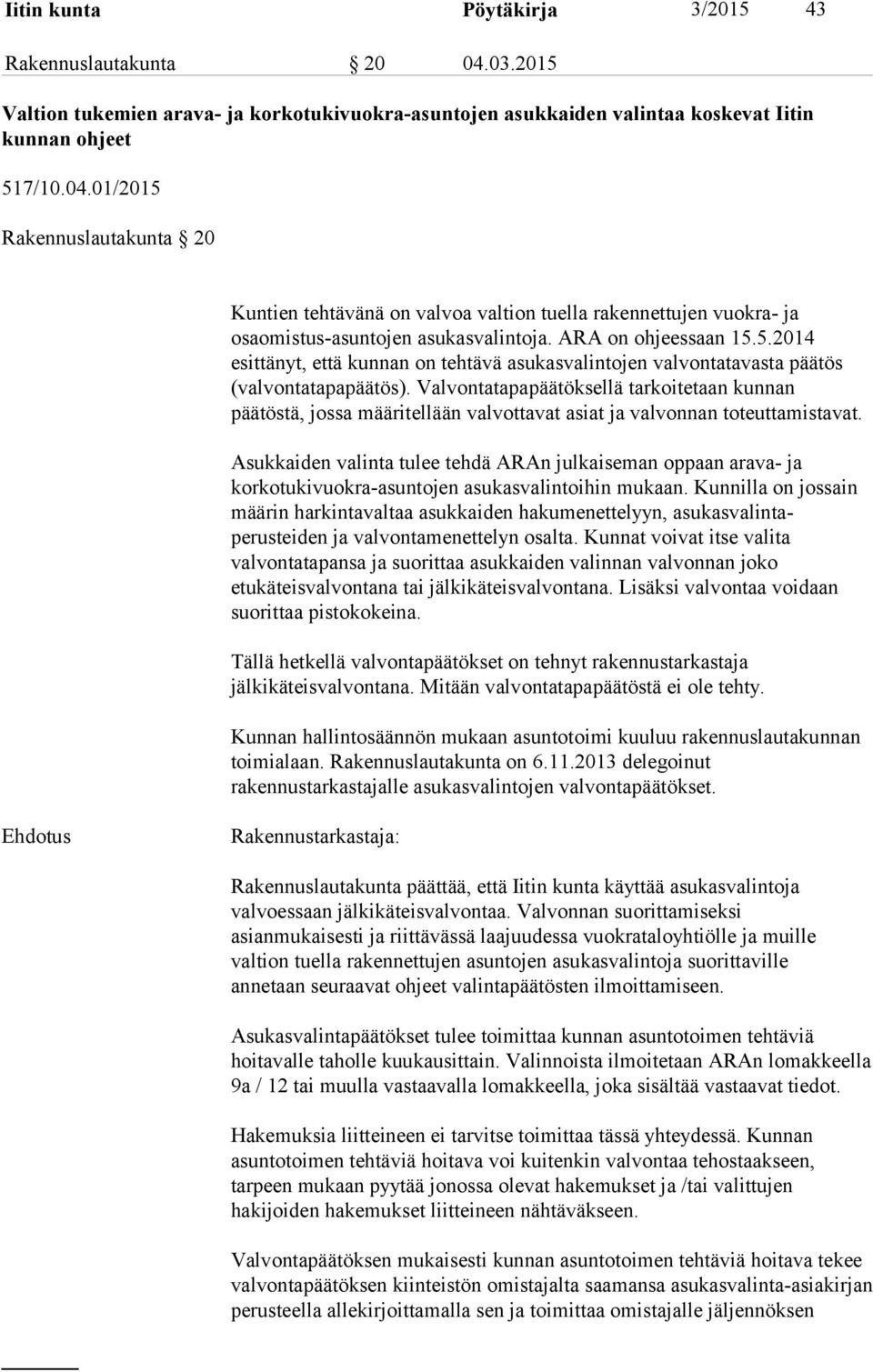 Valvontatapapäätöksellä tarkoitetaan kunnan päätöstä, jossa määritellään valvottavat asiat ja valvonnan toteuttamistavat.