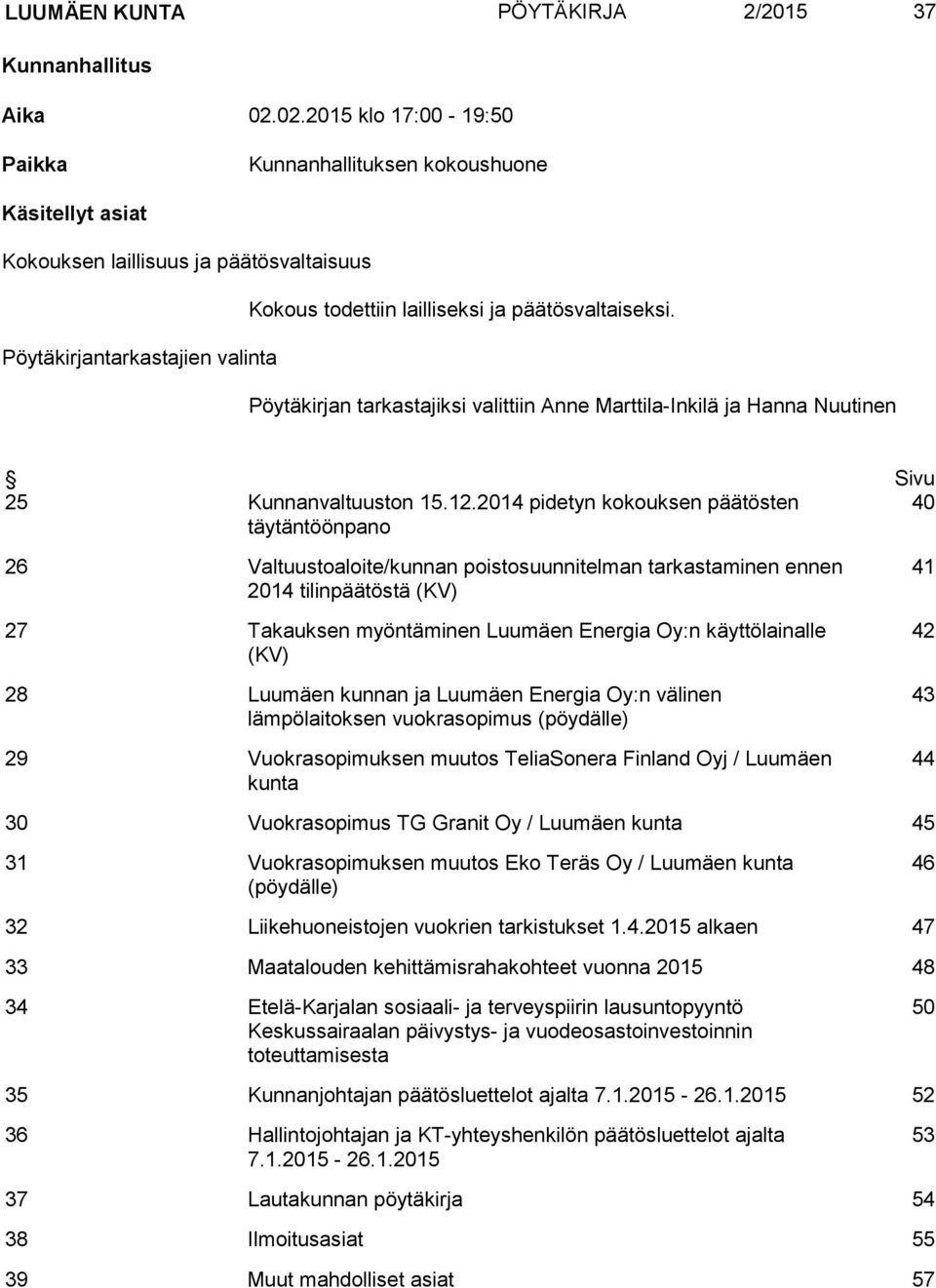 Pöytäkirjantarkastajien valinta Pöytäkirjan tarkastajiksi valittiin Anne Marttila-Inkilä ja Hanna Nuutinen Sivu 25 Kunnanvaltuuston 15.12.