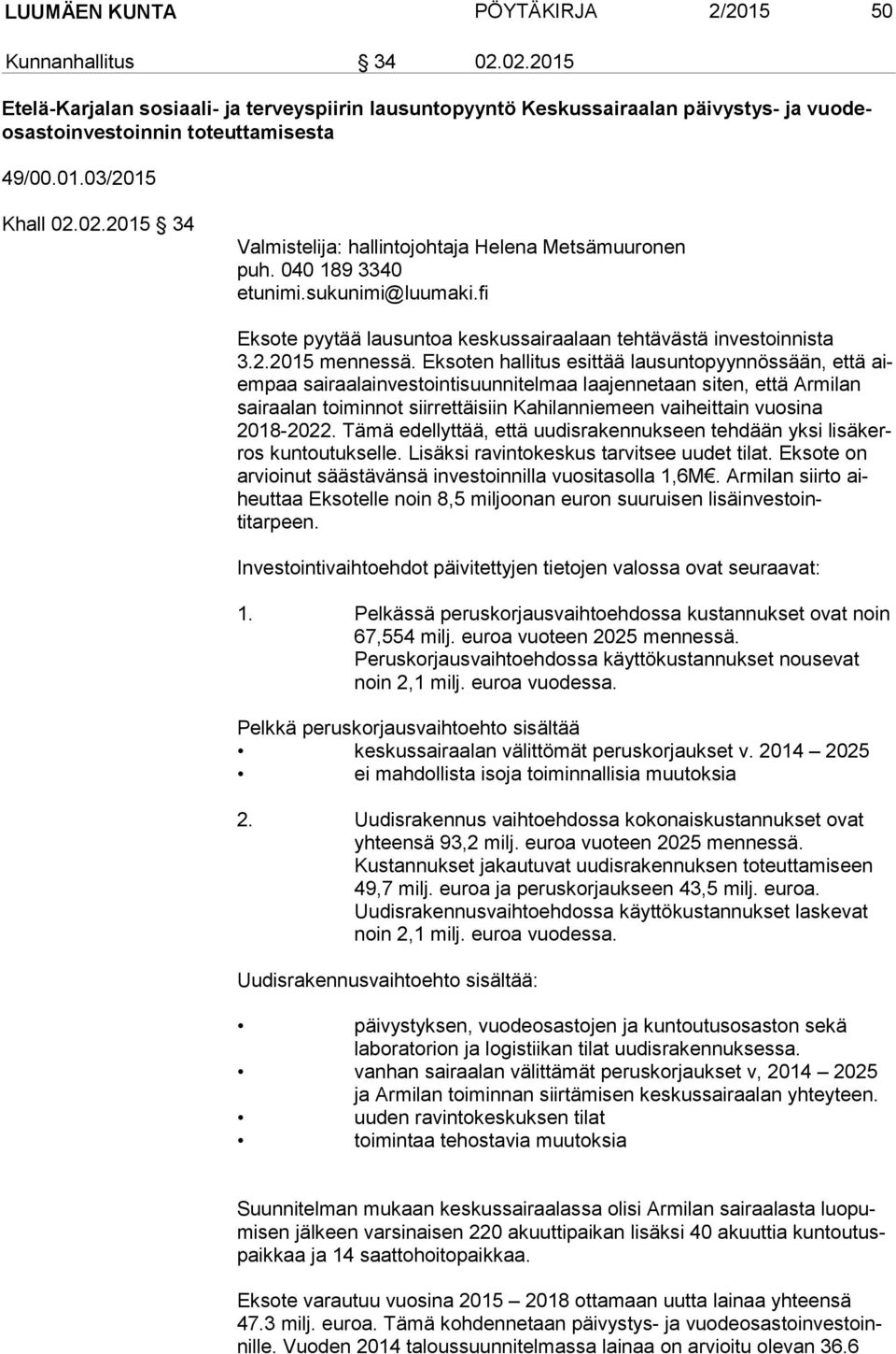 Eksoten hallitus esittää lausuntopyynnössään, että aiem paa sairaalainvestointisuunnitelmaa laajennetaan siten, että Armilan sai raa lan toiminnot siirrettäisiin Kahilanniemeen vaiheittain vuosina