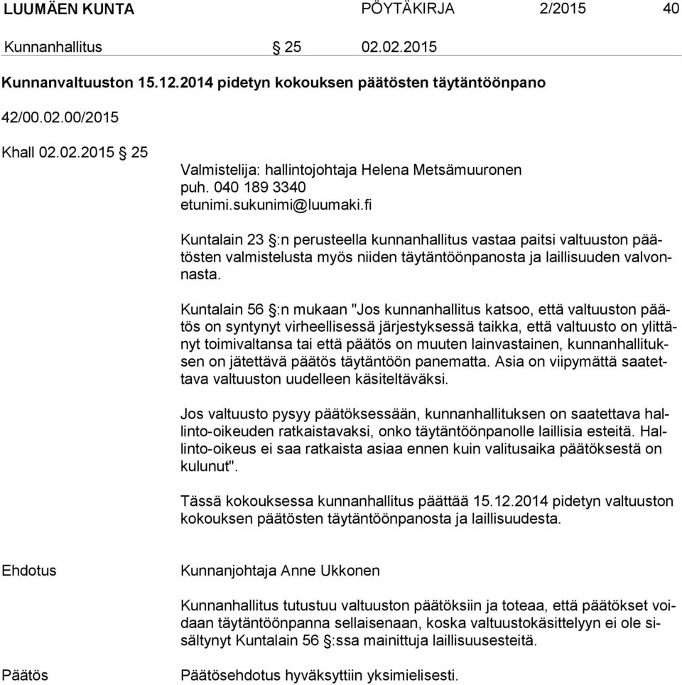 Kuntalain 56 :n mukaan "Jos kunnanhallitus katsoo, että valtuuston päätös on syntynyt virheellisessä järjestyksessä taikka, että valtuusto on ylit tänyt toimivaltansa tai että päätös on muuten