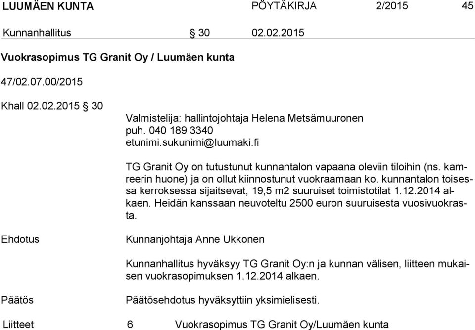 kunnantalon toi sessa kerroksessa sijaitsevat, 19,5 m2 suuruiset toimistotilat 1.12.2014 alkaen. Heidän kanssaan neuvoteltu 2500 euron suuruisesta vuo si vuok rasta.