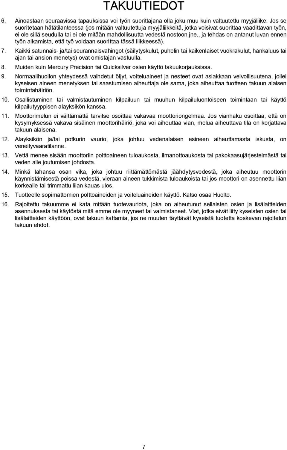 suorittaa vaadittavan työn, ei ole sillä seudulla tai ei ole mitään mahdollisuutta vedestä nostoon jne., ja tehdas on antanut luvan ennen työn alkamista, että työ voidaan suorittaa tässä liikkeessä).