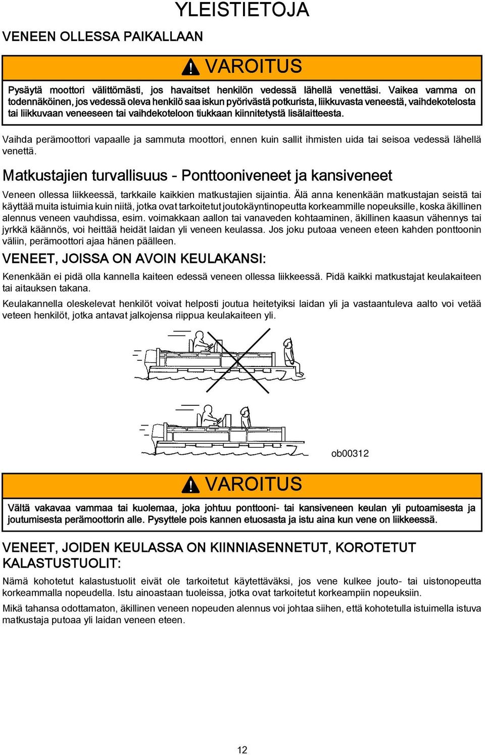 lisälaitteesta. Vaihda perämoottori vapaalle ja sammuta moottori, ennen kuin sallit ihmisten uida tai seisoa vedessä lähellä venettä.