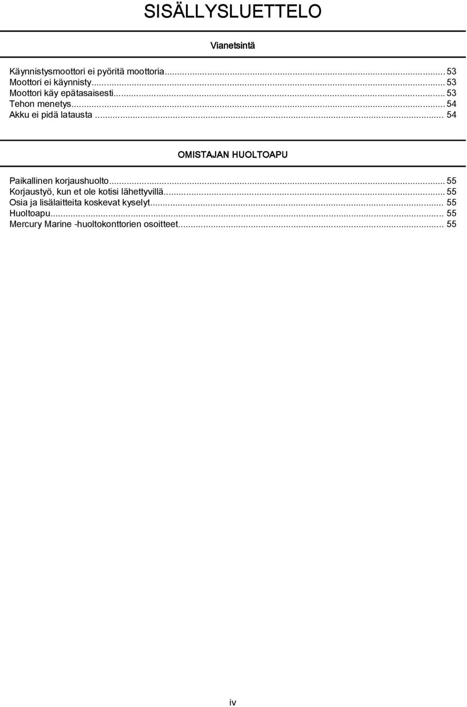 .. 54 OMISTAJAN HUOLTOAPU Paikallinen korjaushuolto...55 Korjaustyö, kun et ole kotisi lähettyvillä.