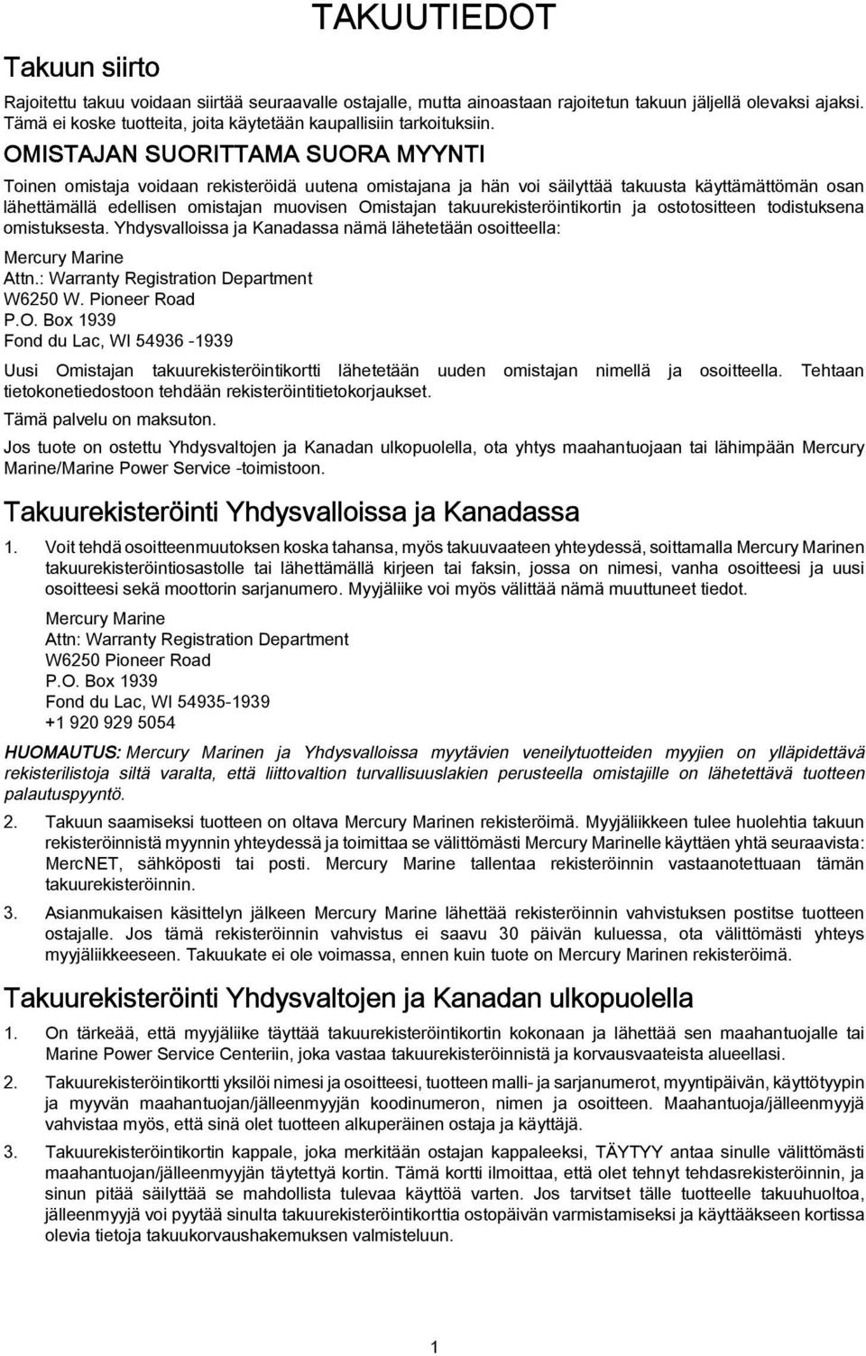 OMISTAJAN SUORITTAMA SUORA MYYNTI Toinen omistaja voidaan rekisteröidä uutena omistajana ja hän voi säilyttää takuusta käyttämättömän osan lähettämällä edellisen omistajan muovisen Omistajan