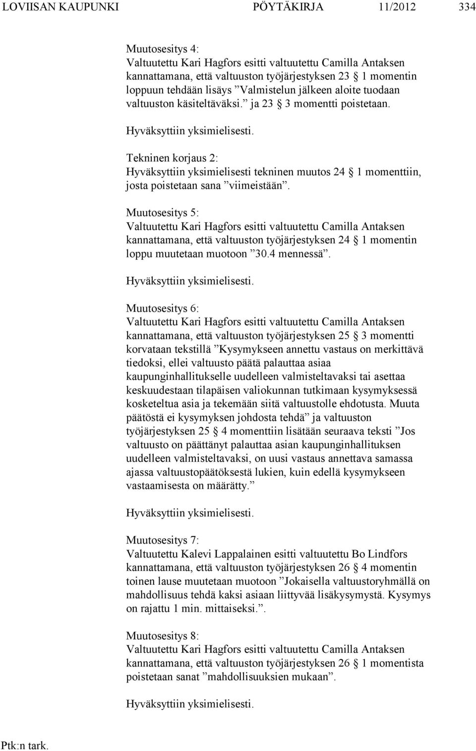 Tekninen korjaus 2: Hyväksyttiin yksimielisesti tekninen muutos 24 1 momenttiin, josta poistetaan sana viimeistään.