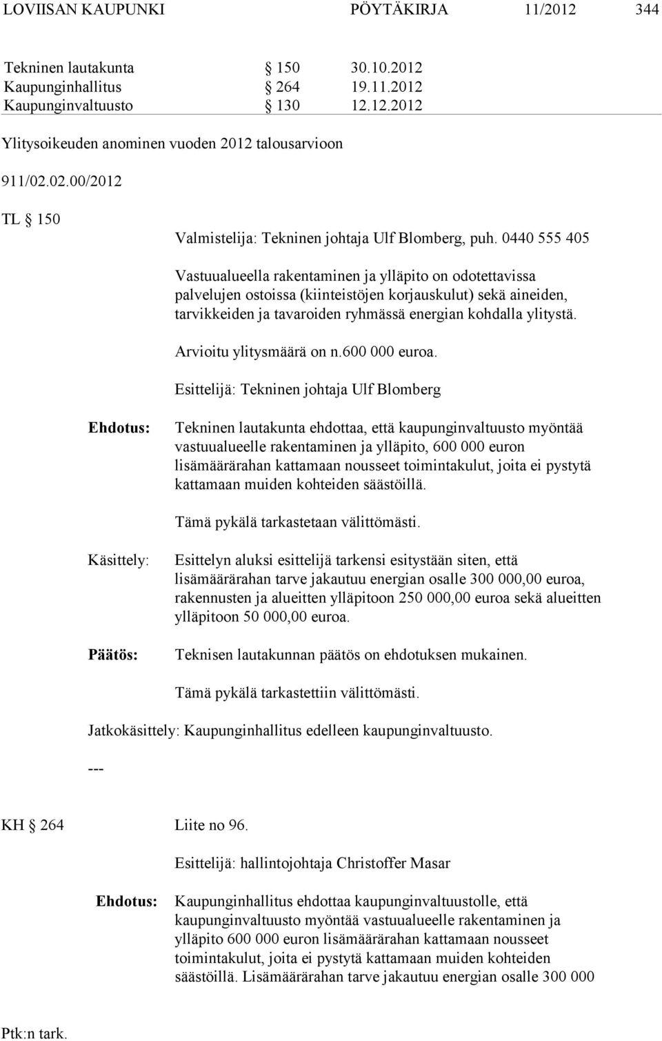 0440 555 405 Vastuualueella rakentaminen ja ylläpito on odotettavissa palvelujen ostoissa (kiinteistöjen korjauskulut) sekä aineiden, tarvikkeiden ja tavaroiden ryhmässä energian kohdalla ylitystä.