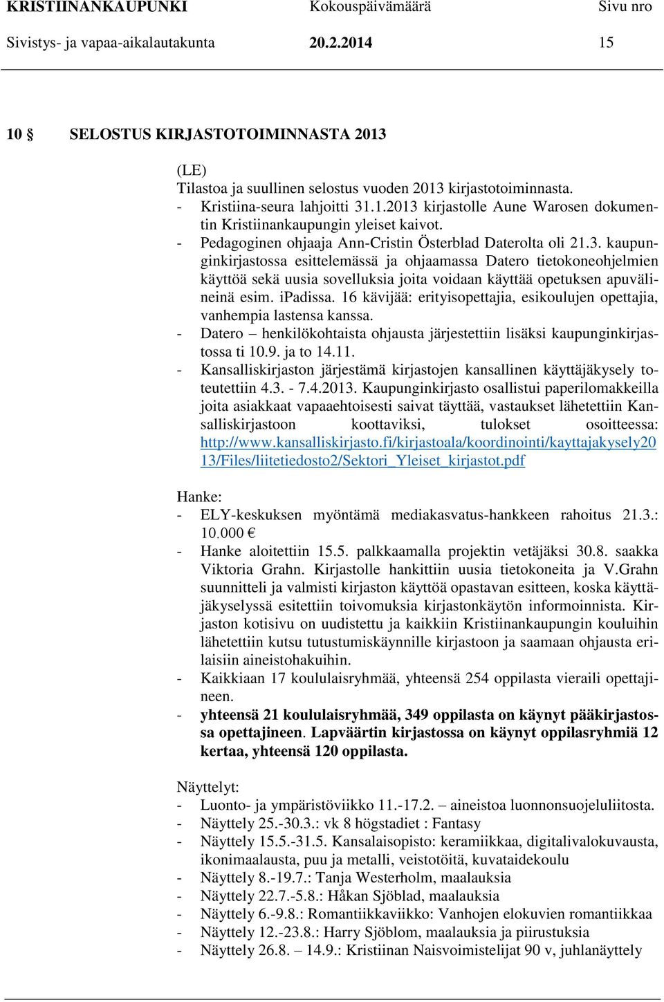 kaupunginkirjastossa esittelemässä ja ohjaamassa Datero tietokoneohjelmien käyttöä sekä uusia sovelluksia joita voidaan käyttää opetuksen apuvälineinä esim. ipadissa.