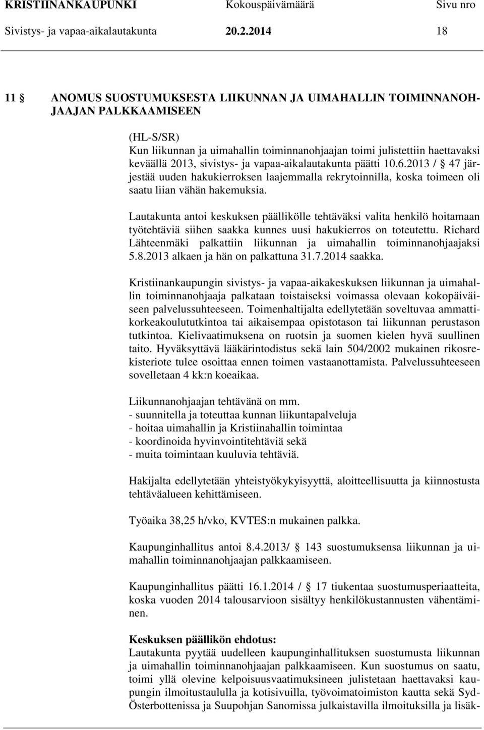 sivistys- ja vapaa-aikalautakunta päätti 10.6.2013 / 47 järjestää uuden hakukierroksen laajemmalla rekrytoinnilla, koska toimeen oli saatu liian vähän hakemuksia.