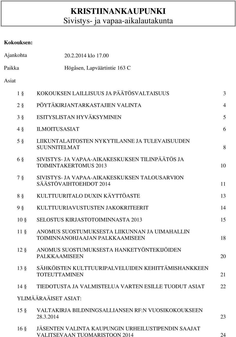 NYKYTILANNE JA TULEVAISUUDEN SUUNNITELMAT 8 6 SIVISTYS- JA VAPAA-AIKAKESKUKSEN TILINPÄÄTÖS JA TOIMINTAKERTOMUS 2013 10 7 SIVISTYS- JA VAPAA-AIKAKESKUKSEN TALOUSARVION SÄÄSTÖVAIHTOEHDOT 2014 11 8