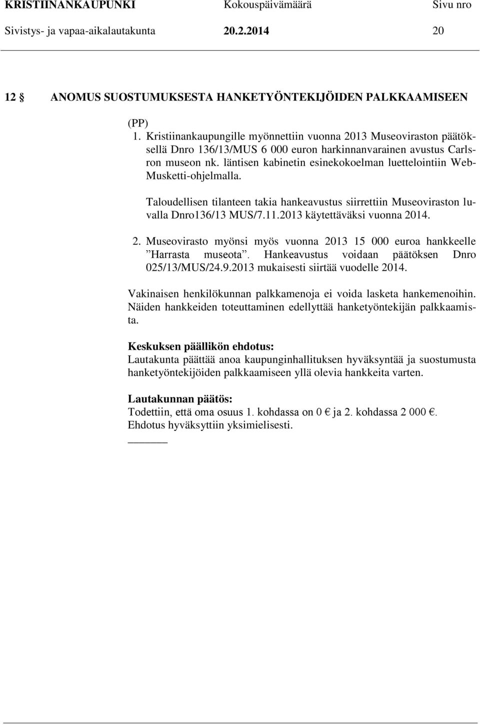 läntisen kabinetin esinekokoelman luettelointiin Web- Musketti-ohjelmalla. Taloudellisen tilanteen takia hankeavustus siirrettiin Museoviraston luvalla Dnro136/13 MUS/7.11.