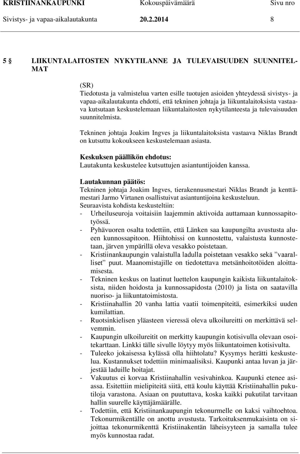 tekninen johtaja ja liikuntalaitoksista vastaava kutsutaan keskustelemaan liikuntalaitosten nykytilanteesta ja tulevaisuuden suunnitelmista.