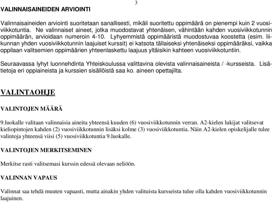 liikunnan yhden vuosiviikkotunnin laajuiset kurssit) ei katsota tällaiseksi yhtenäiseksi oppimääräksi, vaikka oppilaan valitsemien oppimäärien yhteenlaskettu laajuus yltäisikin kahteen