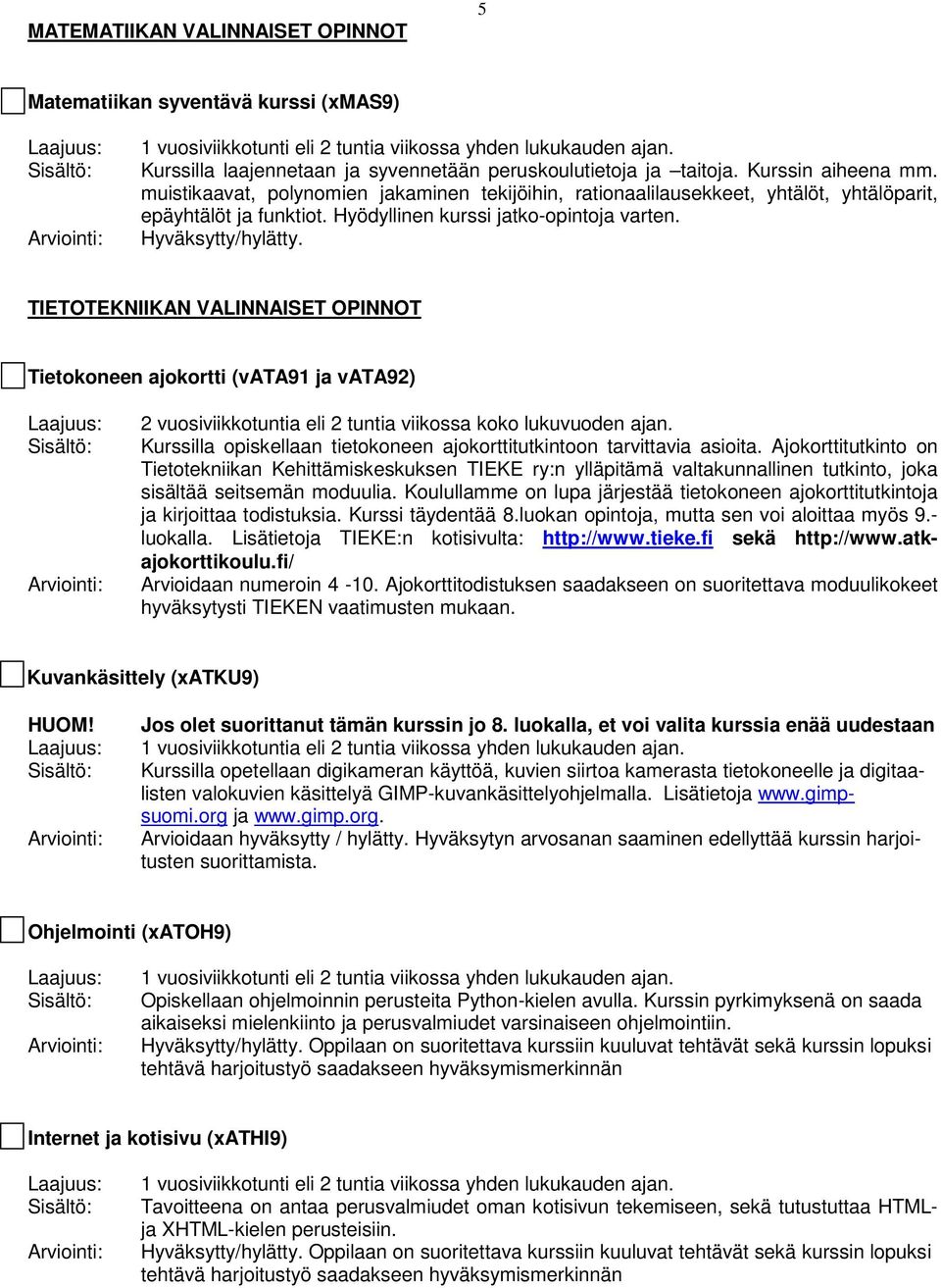 TIETOTEKNIIKAN VALINNAISET OPINNOT Tietokoneen ajokortti (vata91 ja vata92) 2 vuosiviikkotuntia eli 2 tuntia viikossa koko lukuvuoden ajan.