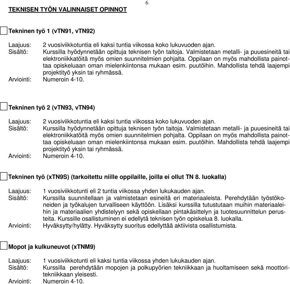 Mahdollista tehdä laajempi projektityö yksin tai ryhmässä. Numeroin 4-10. Tekninen työ 2 (vtn93, vtn94) 2 vuosiviikkotuntia eli kaksi tuntia viikossa koko lukuvuoden ajan.