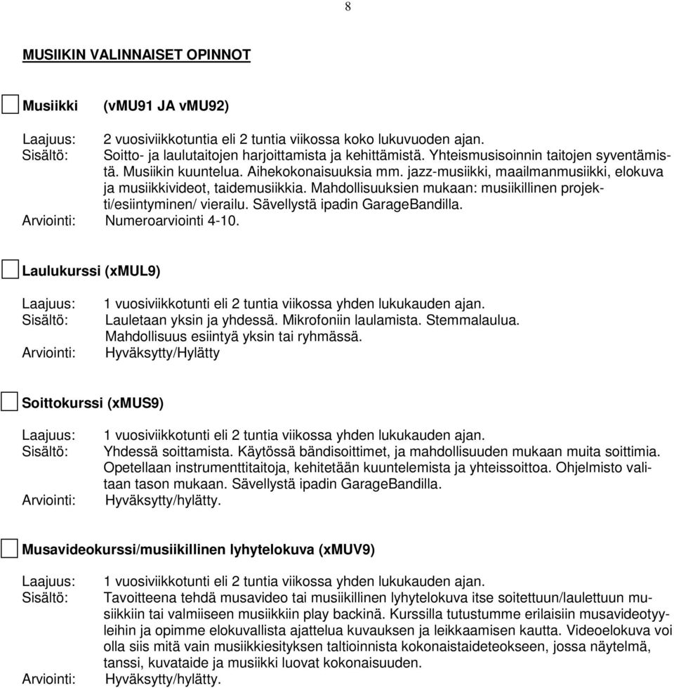 Mahdollisuuksien mukaan: musiikillinen projekti/esiintyminen/ vierailu. Sävellystä ipadin GarageBandilla. Numeroarviointi 4-10. Laulukurssi (xmul9) Lauletaan yksin ja yhdessä. Mikrofoniin laulamista.