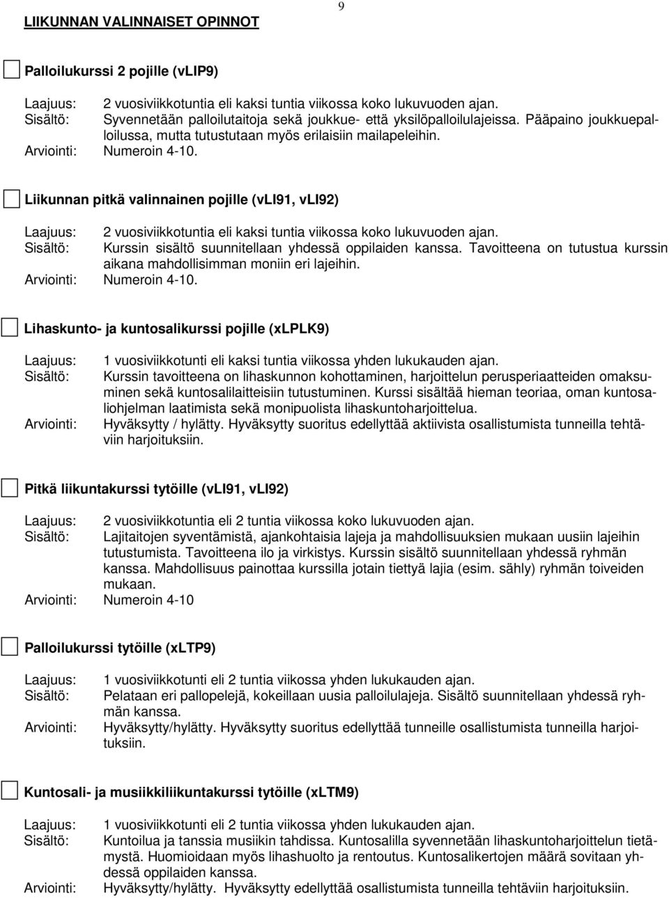 Liikunnan pitkä valinnainen pojille (vli91, vli92) 2 vuosiviikkotuntia eli kaksi tuntia viikossa koko lukuvuoden ajan. Kurssin sisältö suunnitellaan yhdessä oppilaiden kanssa.