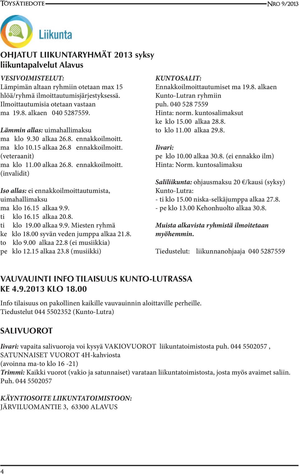 15 alkaa 9.9. ti klo 16.15 alkaa 20.8. ti klo 19.00 alkaa 9.9. Miesten ryhmä ke klo 18.00 syvän veden jumppa alkaa 21.8. to klo 9.00 alkaa 22.8 (ei musiikkia) pe klo 12.15 alkaa 23.