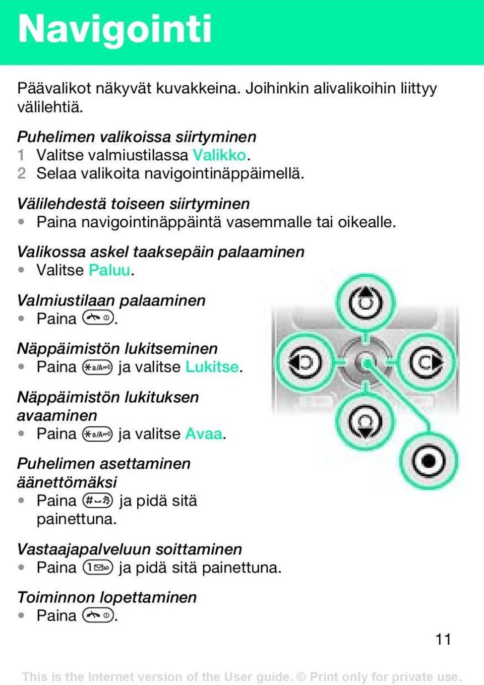 Valikossa askel taaksepäin palaaminen Valitse Paluu. Valmiustilaan palaaminen Paina. Näppäimistön lukitseminen Paina ja valitse Lukitse.