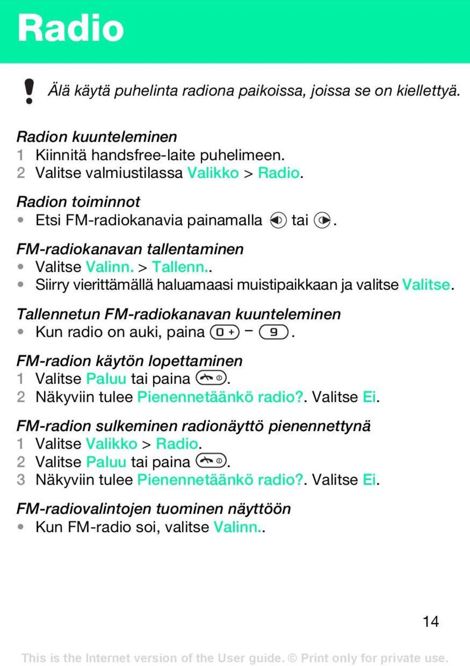 Tallennetun FM-radiokanavan kuunteleminen Kun radio on auki, paina. FM-radion käytön lopettaminen 1 Valitse Paluu tai paina. 2 Näkyviin tulee Pienennetäänkö radio?. Valitse Ei.