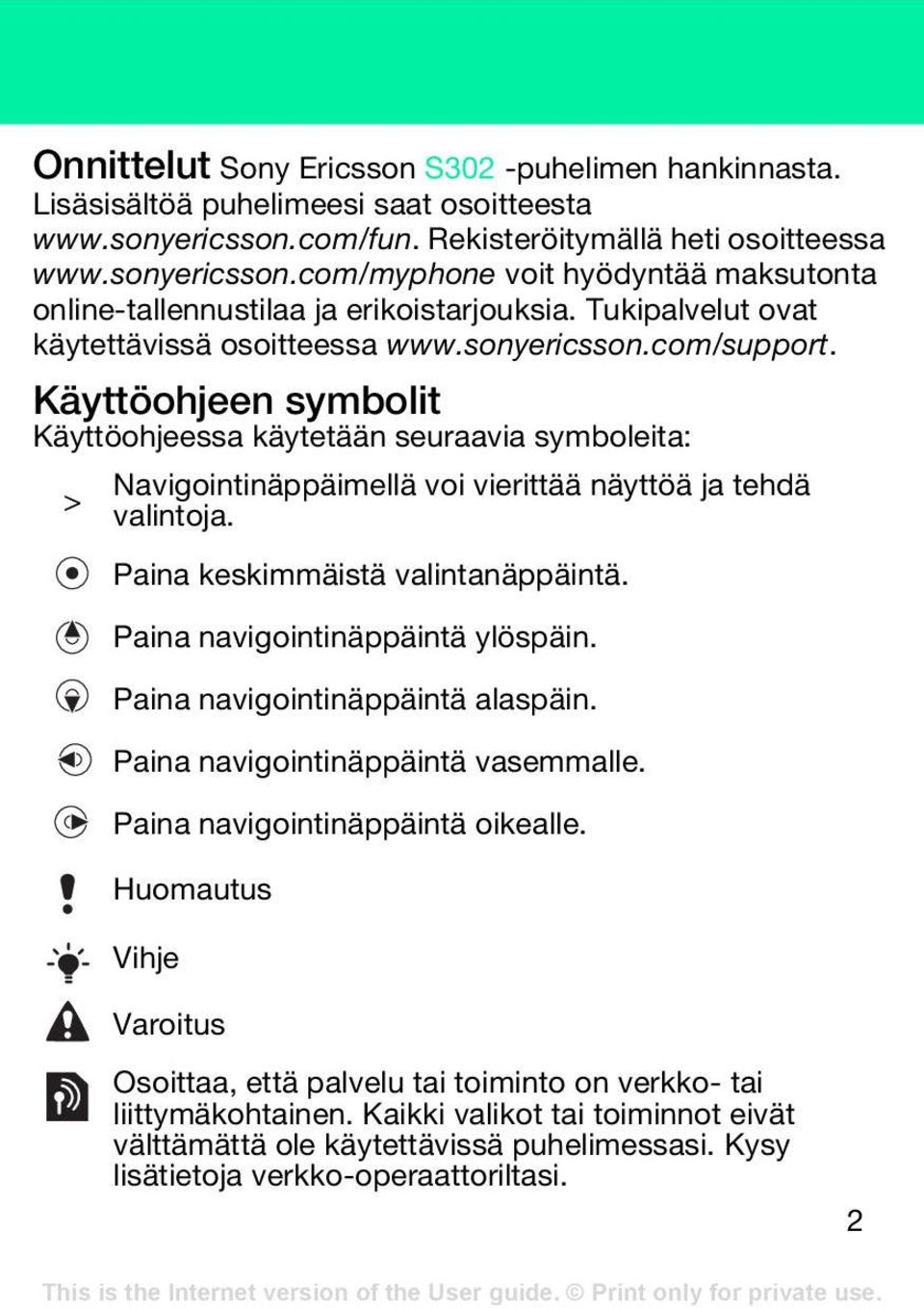 Käyttöohjeen symbolit Käyttöohjeessa käytetään seuraavia symboleita: > Navigointinäppäimellä voi vierittää näyttöä ja tehdä valintoja. Paina keskimmäistä valintanäppäintä.