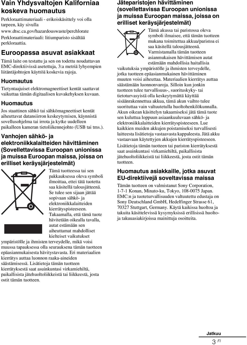 Euroopassa asuvat asiakkaat Tämä laite on testattu ja sen on todettu noudattavan EMC-direktiivissä asetettuja, 3:a metriä lyhyempien liitäntäjohtojen käyttöä koskevia rajoja.