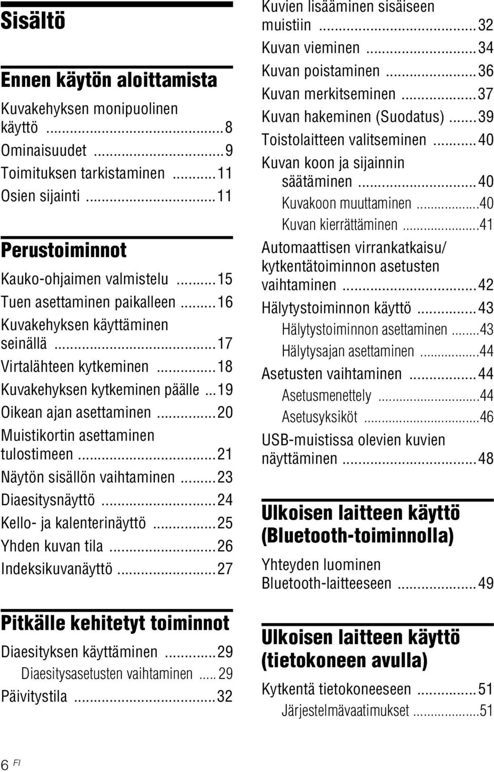 ..20 Muistikortin asettaminen tulostimeen...21 Näytön sisällön vaihtaminen...23 Diaesitysnäyttö...24 Kello- ja kalenterinäyttö...25 Yhden kuvan tila...26 Indeksikuvanäyttö.