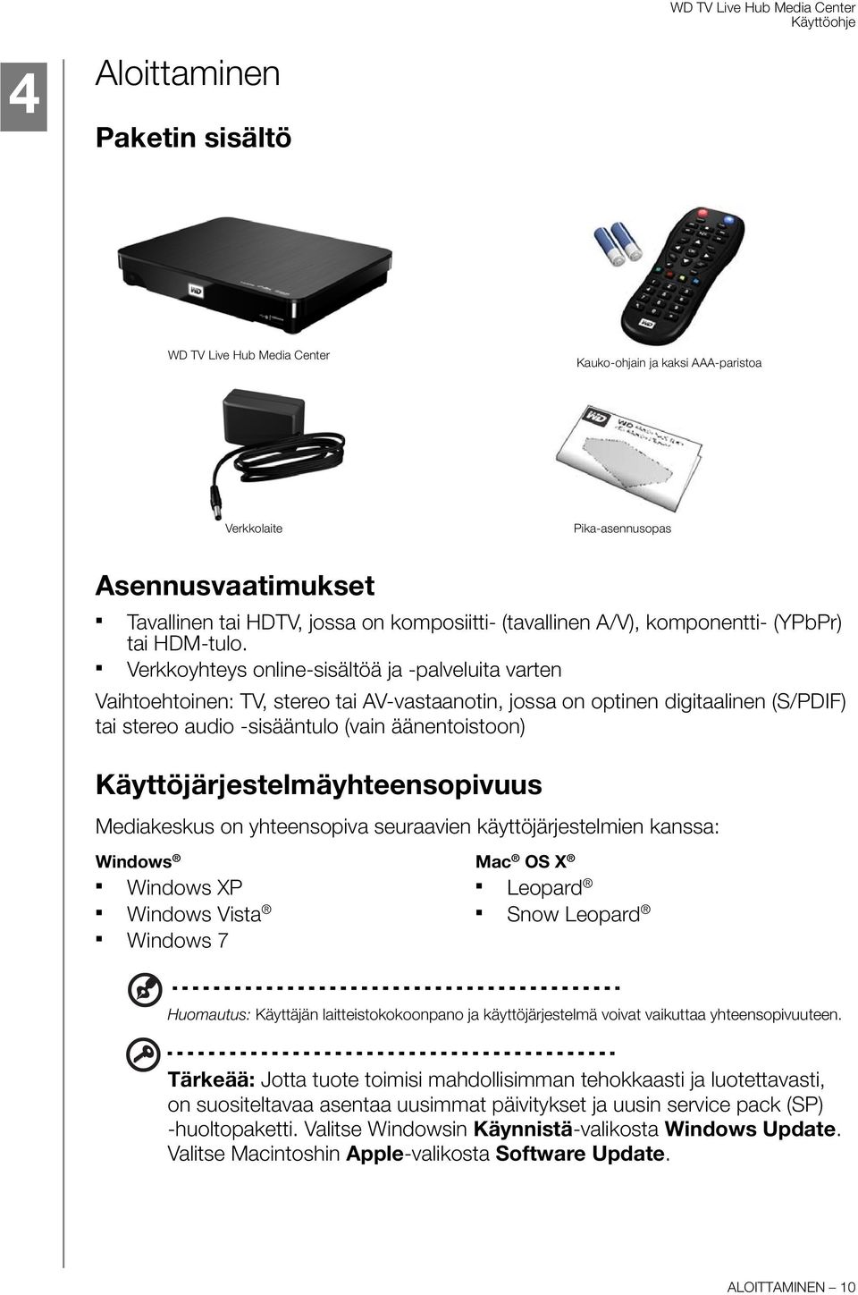 Verkkoyhteys online-sisältöä ja -palveluita varten Vaihtoehtoinen: TV, stereo tai AV-vastaanotin, jossa on optinen digitaalinen (S/PDIF) tai stereo audio -sisääntulo (vain äänentoistoon)