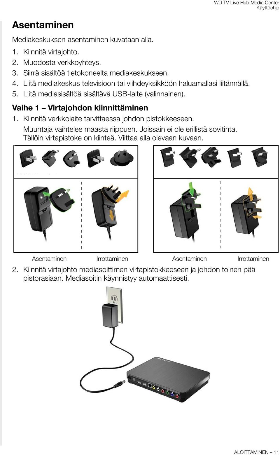 Kiinnitä verkkolaite tarvittaessa johdon pistokkeeseen. Muuntaja vaihtelee maasta riippuen. Joissain ei ole erillistä sovitinta. Tällöin virtapistoke on kiinteä.