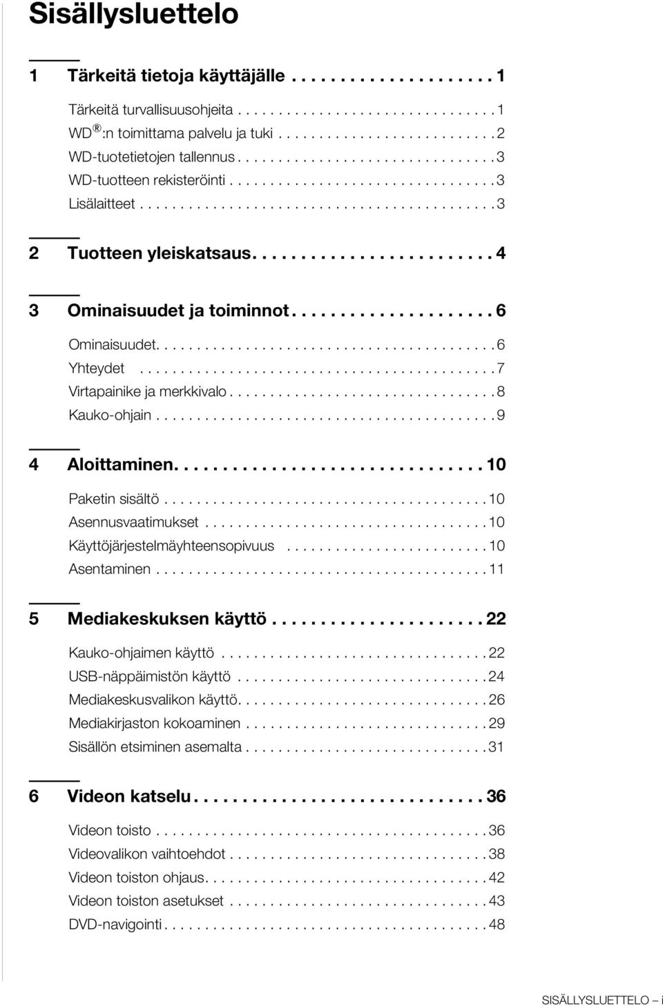 ........................ 4 3 Ominaisuudet ja toiminnot..................... 6 Ominaisuudet.......................................... 6 Yhteydet............................................ 7 Virtapainike ja merkkivalo.