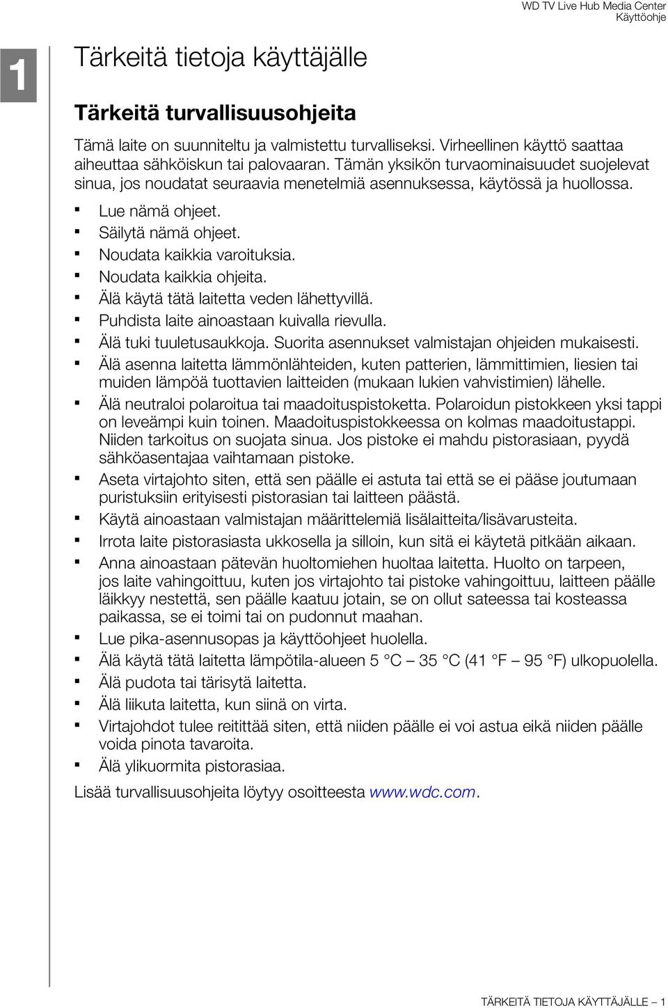 Noudata kaikkia ohjeita. Älä käytä tätä laitetta veden lähettyvillä. Puhdista laite ainoastaan kuivalla rievulla. Älä tuki tuuletusaukkoja. Suorita asennukset valmistajan ohjeiden mukaisesti.