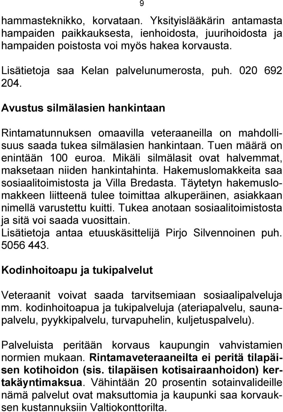 Tuen määrä on enintään 100 euroa. Mikäli silmälasit ovat halvemmat, maksetaan niiden hankintahinta. Hakemuslomakkeita saa sosiaalitoimistosta ja Villa Bredasta.