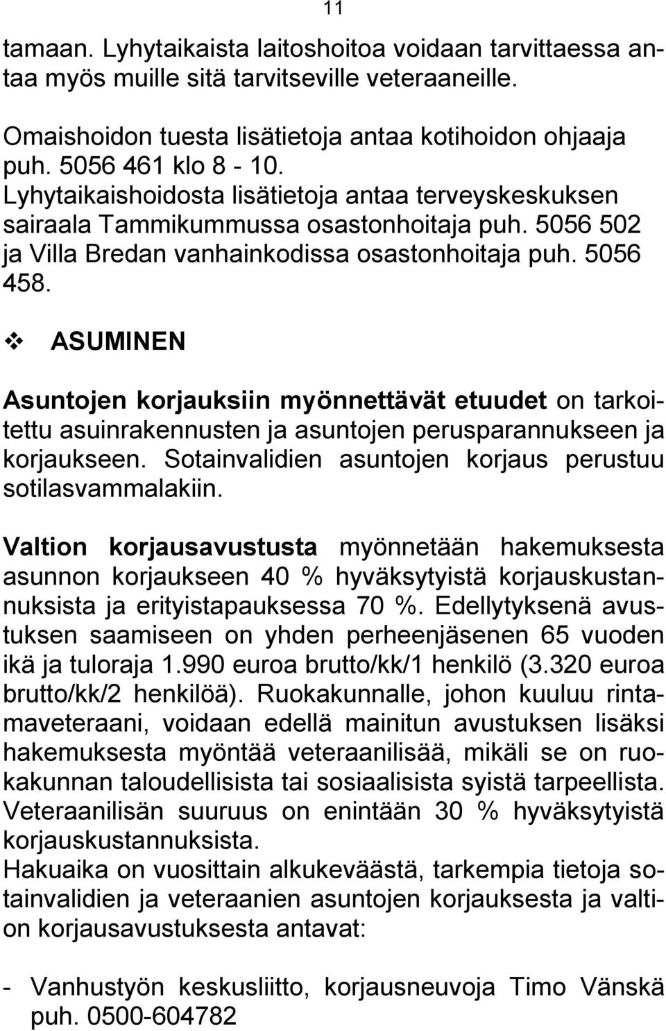 ASUMINEN Asuntojen korjauksiin myönnettävät etuudet on tarkoitettu asuinrakennusten ja asuntojen perusparannukseen ja korjaukseen. Sotainvalidien asuntojen korjaus perustuu sotilasvammalakiin.