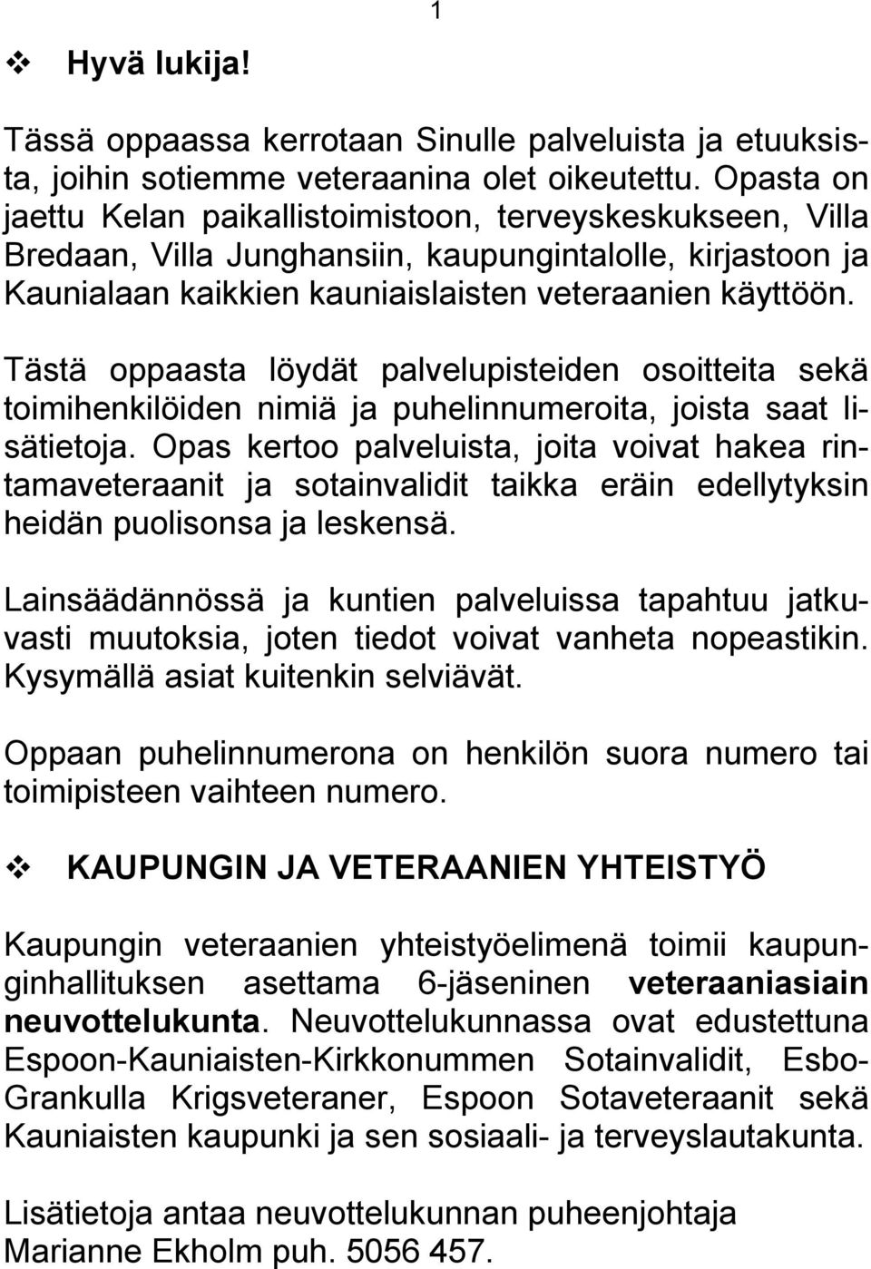 Tästä oppaasta löydät palvelupisteiden osoitteita sekä toimihenkilöiden nimiä ja puhelinnumeroita, joista saat lisätietoja.