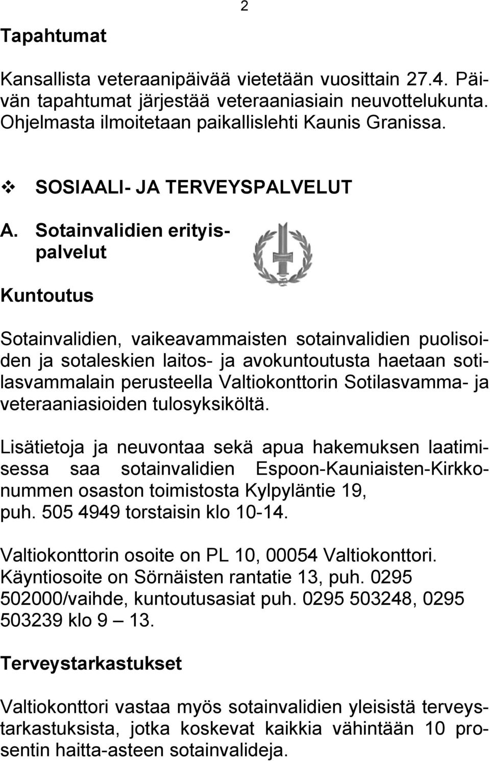 Sotainvalidien erityispalvelut Kuntoutus Sotainvalidien, vaikeavammaisten sotainvalidien puolisoiden ja sotaleskien laitos- ja avokuntoutusta haetaan sotilasvammalain perusteella Valtiokonttorin