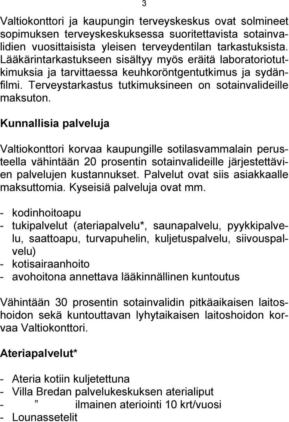 Kunnallisia palveluja Valtiokonttori korvaa kaupungille sotilasvammalain perusteella vähintään 20 prosentin sotainvalideille järjestettävien palvelujen kustannukset.