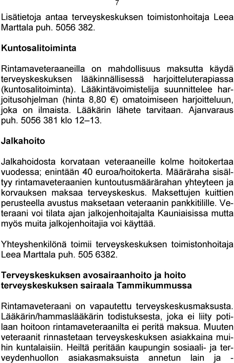 Lääkintävoimistelija suunnittelee harjoitusohjelman (hinta 8,80 ) omatoimiseen harjoitteluun, joka on ilmaista. Lääkärin lähete tarvitaan. Ajanvaraus puh. 5056 381 klo 12 13.