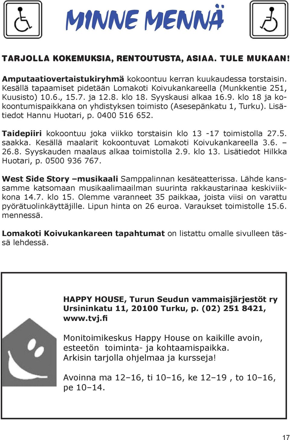 klo 18 ja kokoontumispaikkana on yhdistyksen toimisto (Asesepänkatu 1, Turku). Lisätiedot Hannu Huotari, p. 0400 516 652. Taidepiiri kokoontuu joka viikko torstaisin klo 13-17 toimistolla 27.5. saakka.