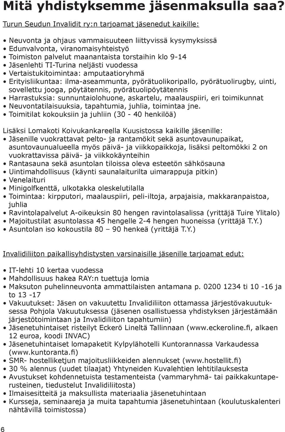 9-14 Jäsenlehti TI-Turina neljästi vuodessa Vertaistukitoimintaa: amputaatioryhmä Erityisliikuntaa: ilma-aseammunta, pyörätuolikoripallo, pyörätuolirugby, uinti, sovellettu jooga, pöytätennis,