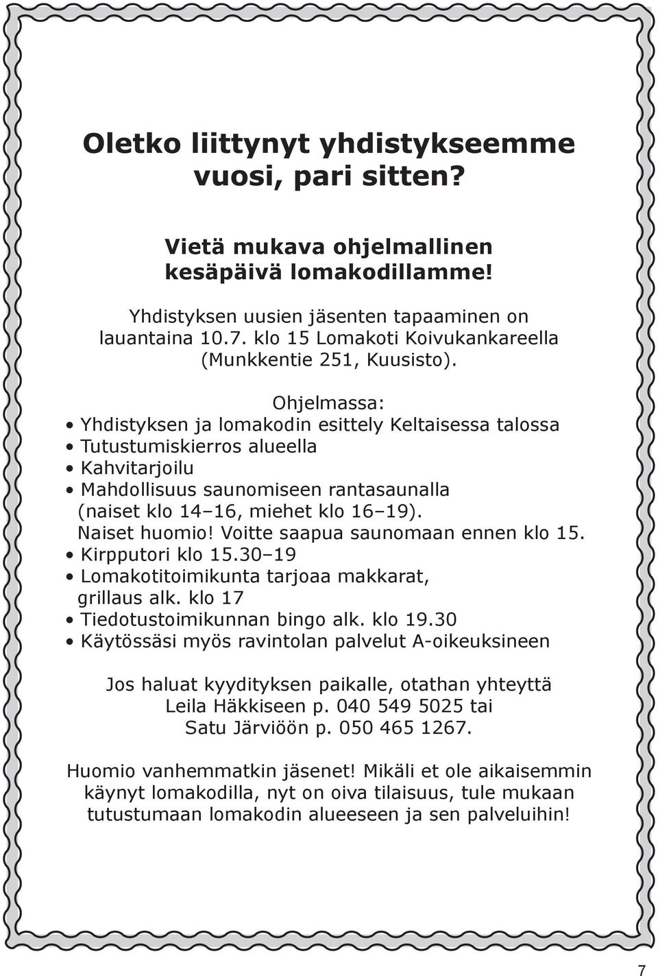 Voitte saapua saunomaan ennen klo 15. Kirpputori klo 15.30 19 Lomakotitoimikunta tarjoaa makkarat, grillaus alk. klo 17 Tiedotustoimikunnan bingo alk. klo 19.