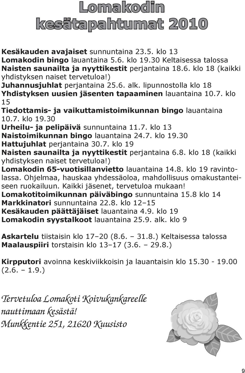 30 Urheilu- ja pelipäivä sunnuntaina 11.7. klo 13 Naistoimikunnan bingo lauantaina 24.7. klo 19.30 Hattujuhlat perjantaina 30.7. klo 19 Naisten saunailta ja nyyttikestit perjantaina 6.8.