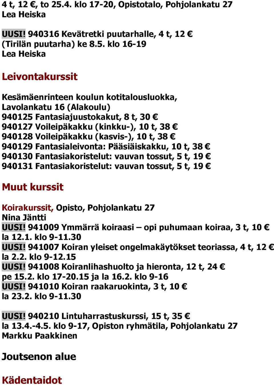 klo 16-19 Lea Heiska Leivontakurssit Kesämäenrinteen koulun kotitalousluokka, Lavolankatu 16 (Alakoulu) 940125 Fantasiajuustokakut, 8 t, 30 940127 Voileipäkakku (kinkku-), 10 t, 38 940128
