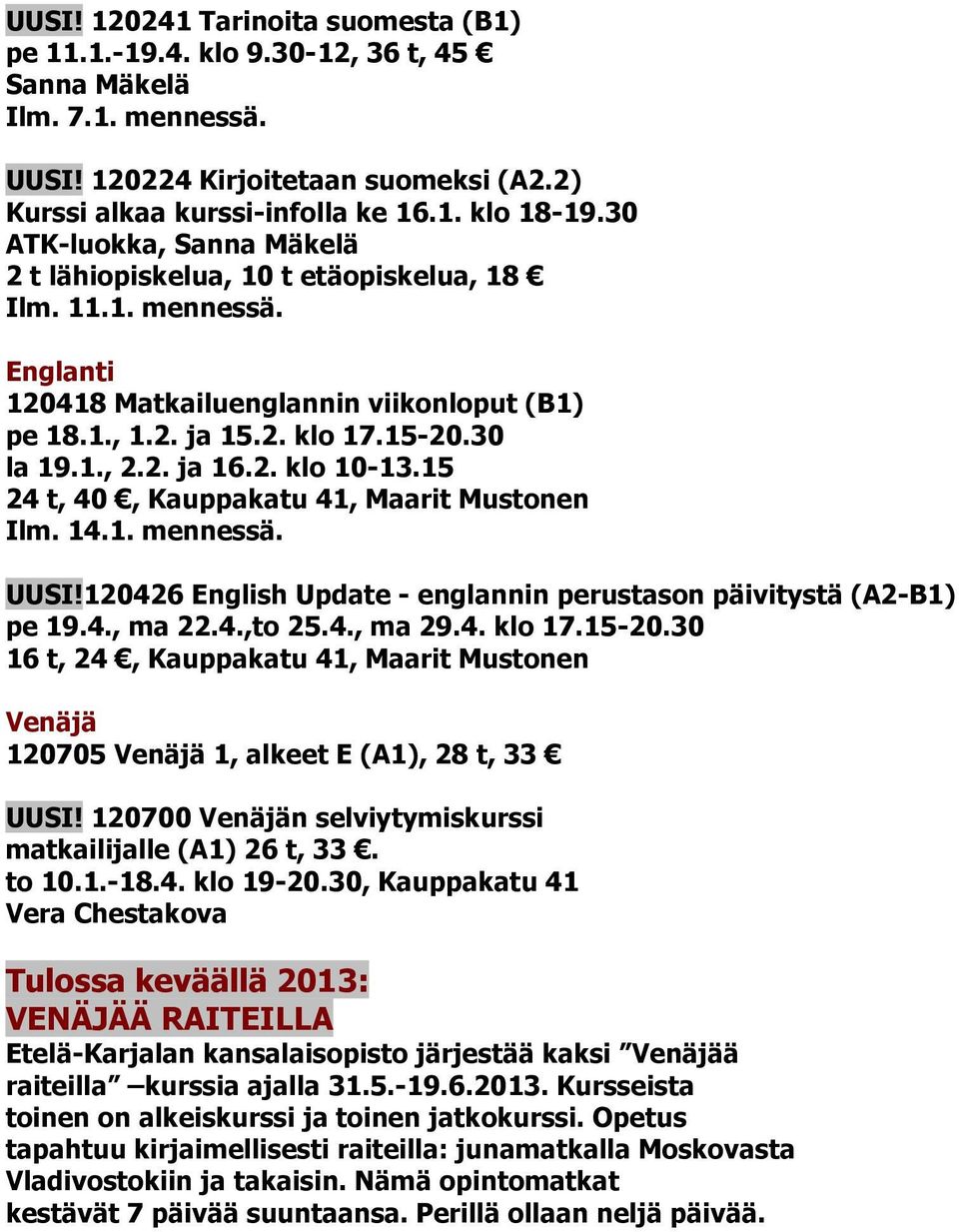 2. klo 10-13.15 24 t, 40, Kauppakatu 41, Maarit Mustonen Ilm. 14.1. mennessä. UUSI!120426 English Update - englannin perustason päivitystä (A2-B1) pe 19.4., ma 22.4.,to 25.4., ma 29.4. klo 17.15-20.