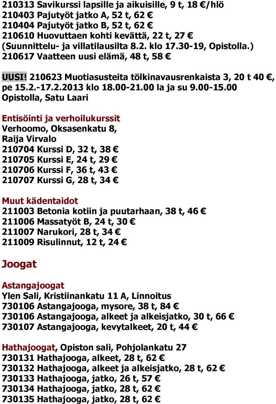 00 Opistolla, Satu Laari Entisöinti ja verhoilukurssit Verhoomo, Oksasenkatu 8, Raija Virvalo 210704 Kurssi D, 32 t, 38 210705 Kurssi E, 24 t, 29 210706 Kurssi F, 36 t, 43 210707 Kurssi G, 28 t, 34