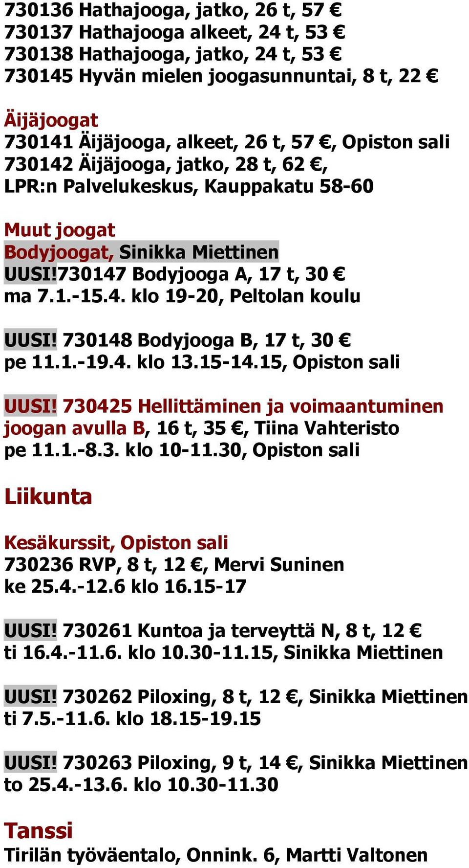 730148 Bodyjooga B, 17 t, 30 pe 11.1.-19.4. klo 13.15-14.15, Opiston sali UUSI! 730425 Hellittäminen ja voimaantuminen joogan avulla B, 16 t, 35, Tiina Vahteristo pe 11.1.-8.3. klo 10-11.