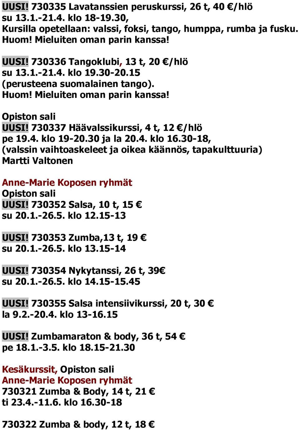 30 ja la 20.4. klo 16.30-18, (valssin vaihtoaskeleet ja oikea käännös, tapakulttuuria) Martti Valtonen Anne-Marie Koposen ryhmät Opiston sali UUSI! 730352 Salsa, 10 t, 15 su 20.1.-26.5. klo 12.