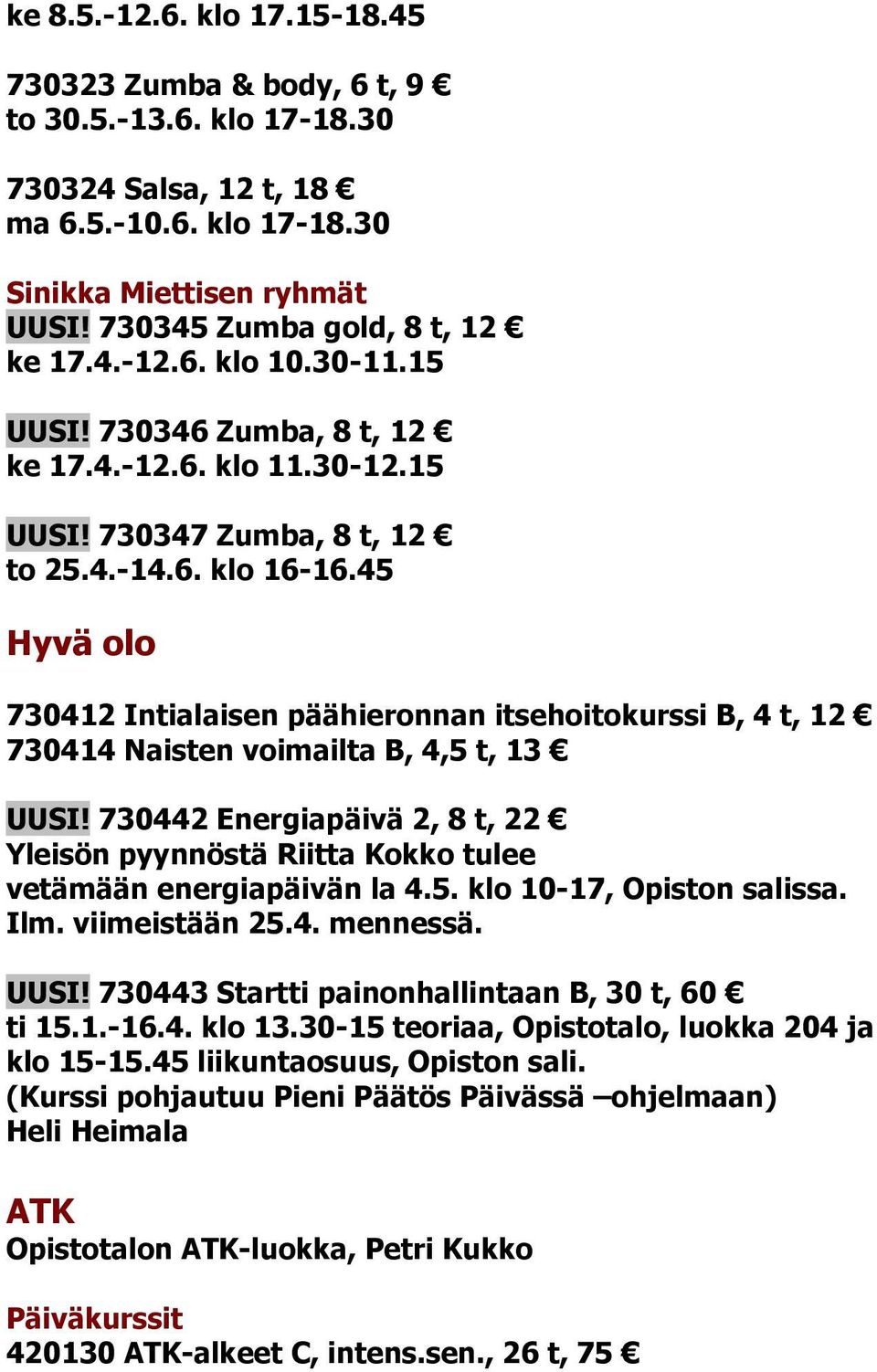 45 Hyvä olo 730412 Intialaisen päähieronnan itsehoitokurssi B, 4 t, 12 730414 Naisten voimailta B, 4,5 t, 13 UUSI!