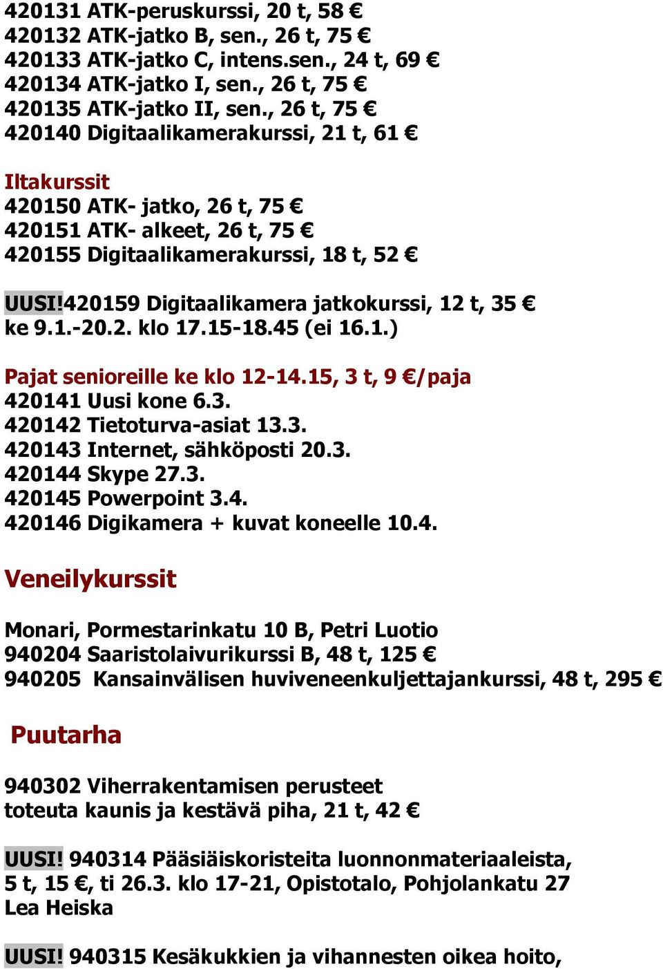 420159 Digitaalikamera jatkokurssi, 12 t, 35 ke 9.1.-20.2. klo 17.15-18.45 (ei 16.1.) Pajat senioreille ke klo 12-14.15, 3 t, 9 /paja 420141 Uusi kone 6.3. 420142 Tietoturva-asiat 13.3. 420143 Internet, sähköposti 20.