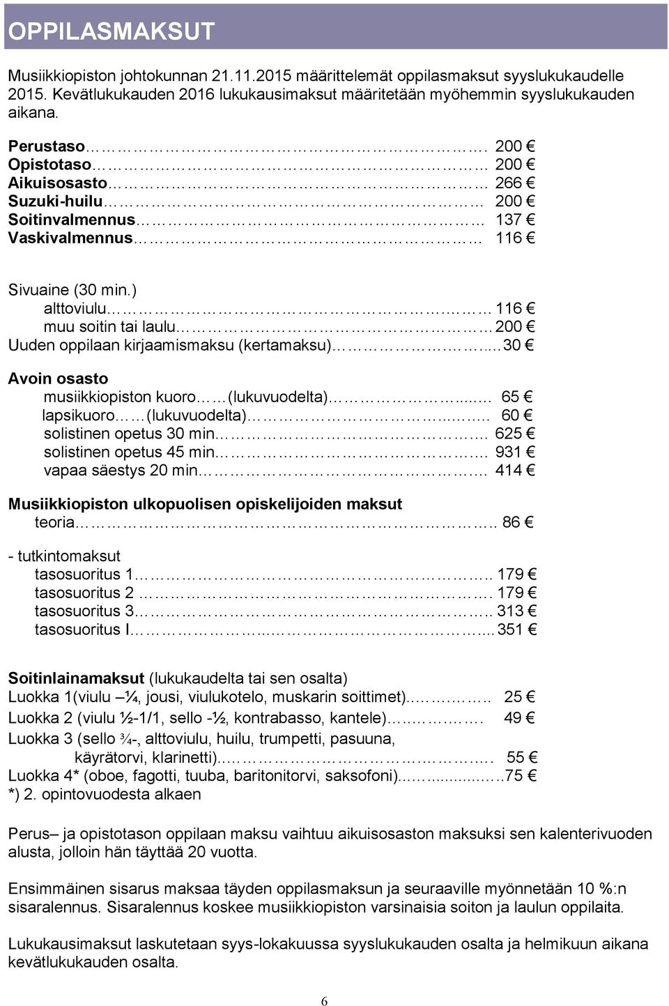 .. 30 Avoin osasto musiikkiopiston kuoro (lukuvuodelta)... 65 lapsikuoro (lukuvuodelta)..... 60 solistinen opetus 30 min. 625 solistinen opetus 45 min. 931 vapaa säestys 20 min.